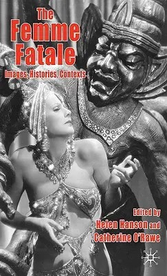 The Femme Fatale: Imagini, Istorii, Contexte - The Femme Fatale: Images, Histories, Contexts