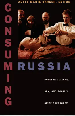 Consumarea Rusiei: Cultura populară, sexul și societatea de la Gorbaciov încoace - Consuming Russia: Popular Culture, Sex, and Society Since Gorbachev