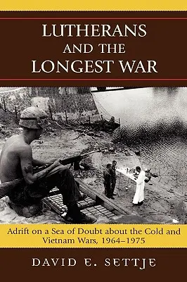 Lutheranii și cel mai lung război: În derivă pe o mare de îndoieli cu privire la războaiele rece și din Vietnam, 1964-1975 - Lutherans and the Longest War: Adrift on a Sea of Doubt about the Cold and Vietnam Wars, 1964-1975