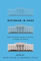 Istoricul șef: Cum interpretează președinții trecutul pentru a modela viitorul - Historian in Chief: How Presidents Interpret the Past to Shape the Future
