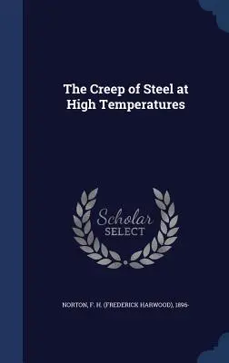 Fluența oțelului la temperaturi înalte (Norton F. H. (Frederick Harwood) 1896-) - The Creep of Steel at High Temperatures (Norton F. H. (Frederick Harwood) 1896-)