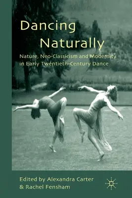 Dancing Naturally: Natură, neoclasicism și modernitate în dansul de la începutul secolului al XX-lea - Dancing Naturally: Nature, Neo-Classicism and Modernity in Early Twentieth-Century Dance