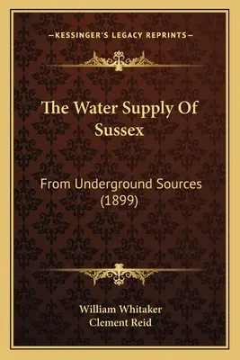Alimentarea cu apă a Sussexului: Din surse subterane (1899) - The Water Supply Of Sussex: From Underground Sources (1899)