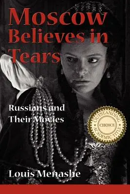 Moscova crede în lacrimi: Rușii și filmele lor - Moscow Believes in Tears: Russians and Their Movies