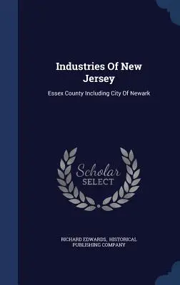 Industriile din New Jersey: Comitatul Essex, inclusiv orașul Newark - Industries Of New Jersey: Essex County Including City Of Newark