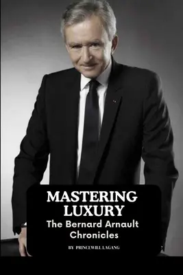 Stăpânirea luxului: Cronicile lui Bernard Arnault - Mastering Luxury: The Bernard Arnault Chronicles