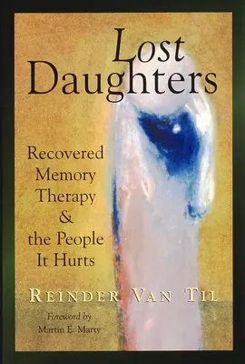 Fiicele pierdute: Terapia memoriei recuperate și oamenii pe care îi rănește - Lost Daughters: Recovered Memory Therapy and the People It Hurts