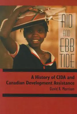 Aid and Ebb Tide: O istorie a CIDA și a asistenței canadiene pentru dezvoltare - Aid and Ebb Tide: A History of CIDA and Canadian Development Assistance