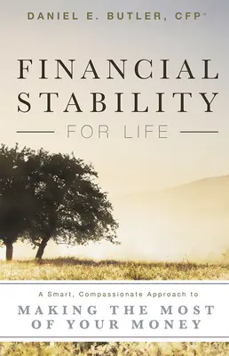 Stabilitate financiară pentru toată viața: O abordare inteligentă și plină de compasiune pentru a profita la maximum de banii tăi - Financial Stability for Life: A Smart, Compassionate Approach to Making the Most of Your Money