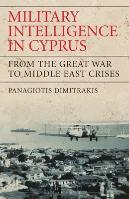 Informații militare în Cipru: De la Marele Război la crizele din Orientul Mijlociu - Military Intelligence in Cyprus: From the Great War to Middle East Crises