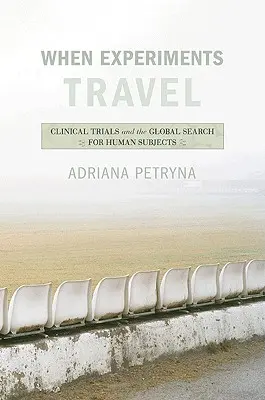 Când experimentele călătoresc: Testele clinice și căutarea globală de subiecți umani - When Experiments Travel: Clinical Trials and the Global Search for Human Subjects