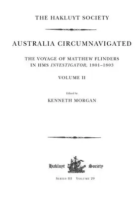 Australia Circumnavigated. Călătoria lui Matthew Flinders în HMS Investigator, 1801-1803 / Volumul II - Australia Circumnavigated. The Voyage of Matthew Flinders in HMS Investigator, 1801-1803 / Volume II