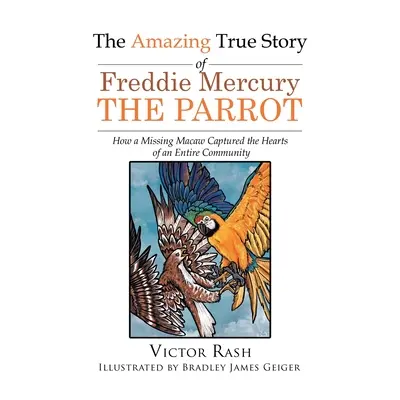 Uimitoarea poveste adevărată a papagalului Freddie Mercury: Cum un macaw dispărut a captat inimile unei întregi comunități - The Amazing True Story of Freddie Mercury The Parrot: How a Missing Macaw Captured the Hearts of an Entire Community
