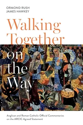 Mergând împreună pe cale: Comentarii oficiale anglicane și catolice cu privire la declarația convenită ARCIC - Walking Together on the Way: Anglican and Catholic Official Commentaries on the ARCIC agreed statement