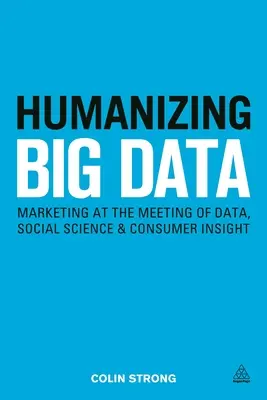 Humanizing Big Data: Marketingul la întâlnirea dintre date, științe sociale și cunoștințele consumatorilor - Humanizing Big Data: Marketing at the Meeting of Data, Social Science and Consumer Insight