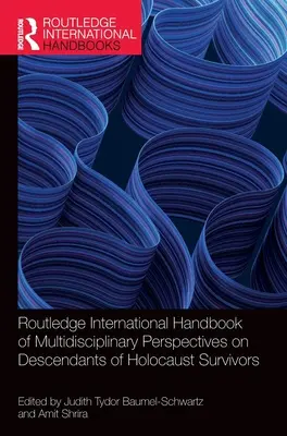 Routledge International Handbook of Multidisciplinary Perspectives on Descendents of Holocaust Survivors - Routledge International Handbook of Multidisciplinary Perspectives on Descendants of Holocaust Survivors