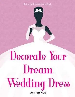 Decorează-ți rochia de mireasă de vis Bride Fashion Activity Book - Decorate Your Dream Wedding Dress Bride Fashion Activity Book