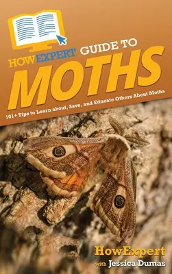 HowExpert Guide to Moths: 101+ sfaturi pentru a învăța despre molii, pentru a le salva și pentru a-i educa pe alții - HowExpert Guide to Moths: 101+ Tips to Learn about, Save, and Educate Others About Moths
