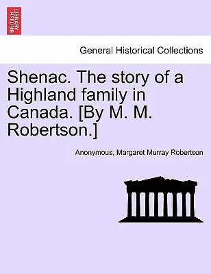 Shenac. povestea unei familii din Highland în Canada. [De M. M. Robertson]. - Shenac. the Story of a Highland Family in Canada. [By M. M. Robertson.]