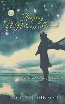 Păstrând o inimă de prințesă: Într-o lume nu atât de de basm - Keeping a Princess Heart: In a Not-So-Fairy-Tale World