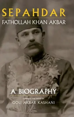 Sepahdar: Fathollah Khan Akbar, o biografie - Sepahdar: Fathollah Khan Akbar, A Biography