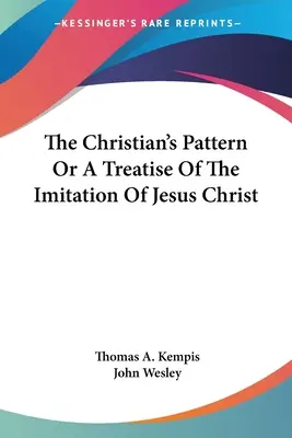 Modelul creștinului sau un tratat despre imitarea lui Iisus Hristos (The Christian's Pattern Or A Treatise Of The Imitation Of Jesus Christ) - The Christian's Pattern Or A Treatise Of The Imitation Of Jesus Christ