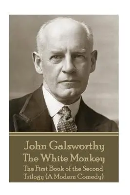 John Galsworthy - Maimuța albă: The First Book of the Second Trilogy (O comedie modernă) - John Galsworthy - The White Monkey: The First Book of the Second Trilogy (A Modern Comedy)