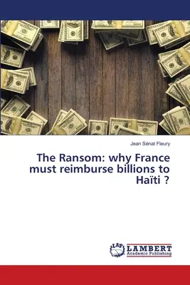 Răscumpărarea: de ce Franța trebuie să ramburseze miliardele către Hati ? - The Ransom: why France must reimburse billions to Hati ?