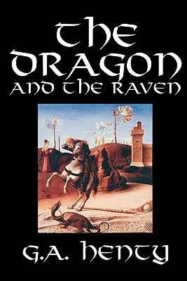 Dragonul și corbul by G. A. Henty, Ficțiune, Istoric - The Dragon and the Raven by G. A. Henty, Fiction, Historical