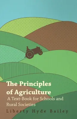 Principiile agriculturii - Un manual pentru școli și societăți rurale - The Principles of Agriculture - A Text-Book for Schools and Rural Societies