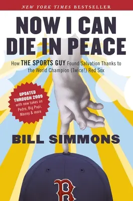 Acum pot muri în pace: How The Sports Guy Found Salvation Thanks to the World Champion (Twice!) Red Sox - Now I Can Die in Peace: How The Sports Guy Found Salvation Thanks to the World Champion (Twice!) Red Sox