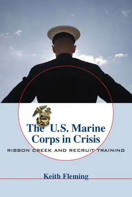 Corpul pușcașilor marini ai SUA în criză: Ribbon Creek și instruirea recruților - The U.S. Marine Corps in Crisis: Ribbon Creek and Recruit Training