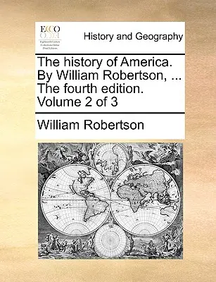 Istoria Americii. de William Robertson, ... a patra ediție. Volumul 2 din 3 - The History of America. by William Robertson, ... the Fourth Edition. Volume 2 of 3