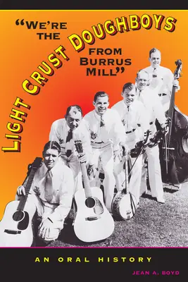 Suntem băieții de aluat cu crustă ușoară de la Burrus Mill: O istorie orală - We're the Light Crust Doughboys from Burrus Mill: An Oral History