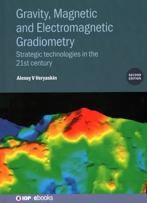 Gradiometrie gravitațională, magnetică și electromagnetică (ediția a doua): Tehnologii strategice în secolul XXI - Gravity, Magnetic and Electromagnetic Gradiometry (Second Edition): Strategic technologies in the 21st century