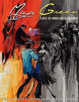 Viața în culori strălucitoare: Secretele artistului de Maya Green - Life in Bright Colors: The Artist's Secrets by Maya Green