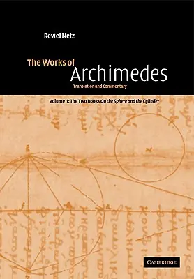 Lucrările lui Arhimede: Volumul 1, cele două cărți despre sferă și cilindru: Traducere și Comentariu - The Works of Archimedes: Volume 1, the Two Books on the Sphere and the Cylinder: Translation and Commentary