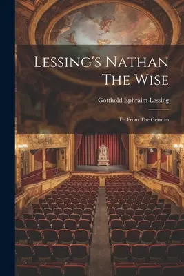 Nathan The Wise de Lessing: Tr. Din germană - Lessing's Nathan The Wise: Tr. From The German