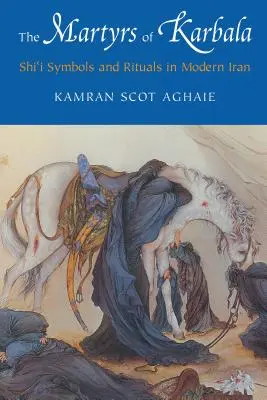 Martirii din Karbala: Simboluri și ritualuri shi'i în Iranul modern - The Martyrs of Karbala: Shi'i Symbols and Rituals in Modern Iran