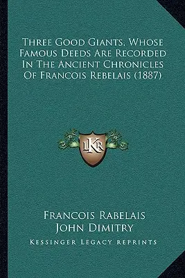 Trei giganți buni, ale căror fapte faimoase sunt consemnate în vechile cronici ale lui Francois Rebelais (1887) - Three Good Giants, Whose Famous Deeds Are Recorded In The Ancient Chronicles Of Francois Rebelais (1887)