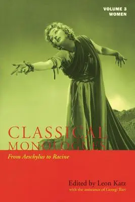 Monologuri clasice: Femei: De la Eschil la Racine (68 î.Hr. la anii 1670) - Classical Monologues: Women: From Aeschylus to Racine (68 B.C. to the 1670s)
