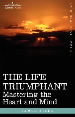 Viața triumfătoare: Stăpânirea inimii și a minții - The Life Triumphant: Mastering the Heart and Mind