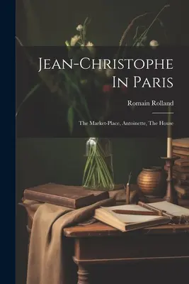 Jean-christophe In Paris: Piața, Antoinette, Casa - Jean-christophe In Paris: The Market-place, Antoinette, The House