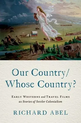 Țara noastră/țara cui? Western-urile timpurii și filmele de călătorie ca povești ale colonialismului coloniștilor - Our Country/Whose Country?: Early Westerns and Travel Films as Stories of Settler Colonialism
