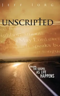 Fără scenariu: Sharing the Gospel as Life Happens (Împărtășirea Evangheliei așa cum se întâmplă în viață): Împărtășirea Evangheliei pe măsură ce viața se întâmplă - Unscripted: Sharing the Gospel as Life Happens: Sharing the Gospel as Life Happens