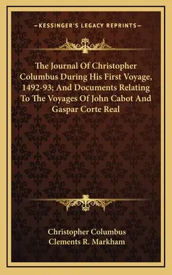 Jurnalul lui Cristofor Columb în timpul primei sale călătorii, 1492-93; și documente referitoare la călătoriile lui John Cabot și Gaspar Corte Real - The Journal Of Christopher Columbus During His First Voyage, 1492-93; And Documents Relating To The Voyages Of John Cabot And Gaspar Corte Real