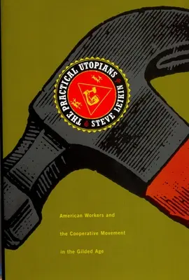 The Practical Utopians: Muncitorii americani și mișcarea cooperatistă în epoca de aur - The Practical Utopians: American Workers and the Cooperative Movement in the Gilded Age