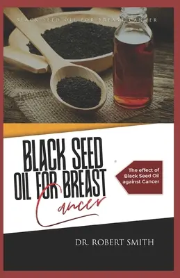 Uleiul de semințe negre pentru cancerul de sân: Efectul uleiului de semințe negre împotriva cancerului - Black Seed Oil for Breast Cancer: The effect of Black Seed Oil against Cancer