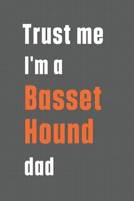 Trust me I'm a Basset Hound dad: Pentru tații de câini Basset Hound - Trust me I'm a Basset Hound dad: For Basset Hound Dog Dad