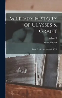 Istoria militară a lui Ulysses S. Grant: Din aprilie 1861 până în aprilie 1865; Volumul 3 - Military History of Ulysses S. Grant: From April, 1861, to April, 1865; Volume 3